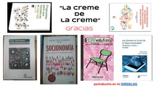 “la creme
de
la creme”
gracias
pechakucha en mi DIREBLOG
 