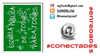 #conectad@s
#enredads
mjfnvdc@gmail.com
DIREBLOG
@manueljesusF
 