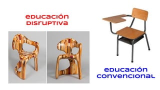 educación
disruptiva
educación
convencional
 