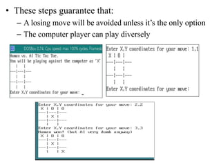 • These steps guarantee that:
– A losing move will be avoided unless it’s the only option
– The computer player can play diversely
 