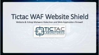 Tictac WAF Website Shield
Website & Eshop Malware Detection and Web Application Firewall
 