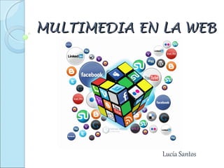 MULTIMEDIA EN LA WEBMULTIMEDIA EN LA WEB
Lucía Santos
 