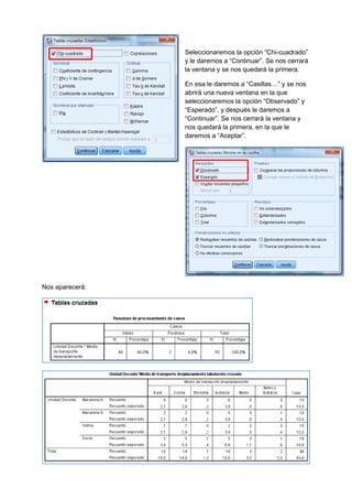 Seleccionaremos la opción “Chi-cuadrado”
y le daremos a “Continuar”. Se nos cerrará
la ventana y se nos quedará la primera.
En esa le daremos a “Casillas…” y se nos
abrirá una nueva ventana en la que
seleccionaremos la opción “Observado” y
“Esperado”, y después le daremos a
“Continuar”. Se nos cerrará la ventana y
nos quedará la primera, en la que le
daremos a “Aceptar”.
Nos aparecerá:
 