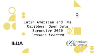 Latin American and The
Caribbean Open Data
Barometer 2020
Lessons Learned
 