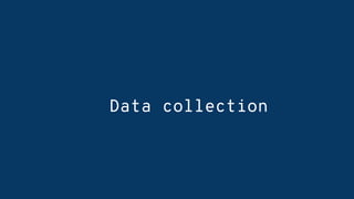Data collection
 
