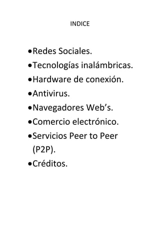 INDICE
Redes Sociales.
Tecnologías inalámbricas.
Hardware de conexión.
Antivirus.
Navegadores Web’s.
Comercio electrónico.
Servicios Peer to Peer
(P2P).
Créditos.
 
