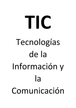 TIC
Tecnologías
de la
Información y
la
Comunicación
 