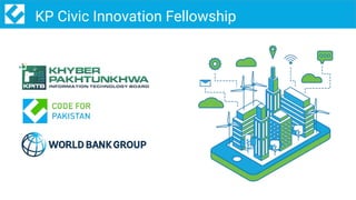 7/codeforpakistan /codeforpk
KP Civic Innovation Fellowship
 