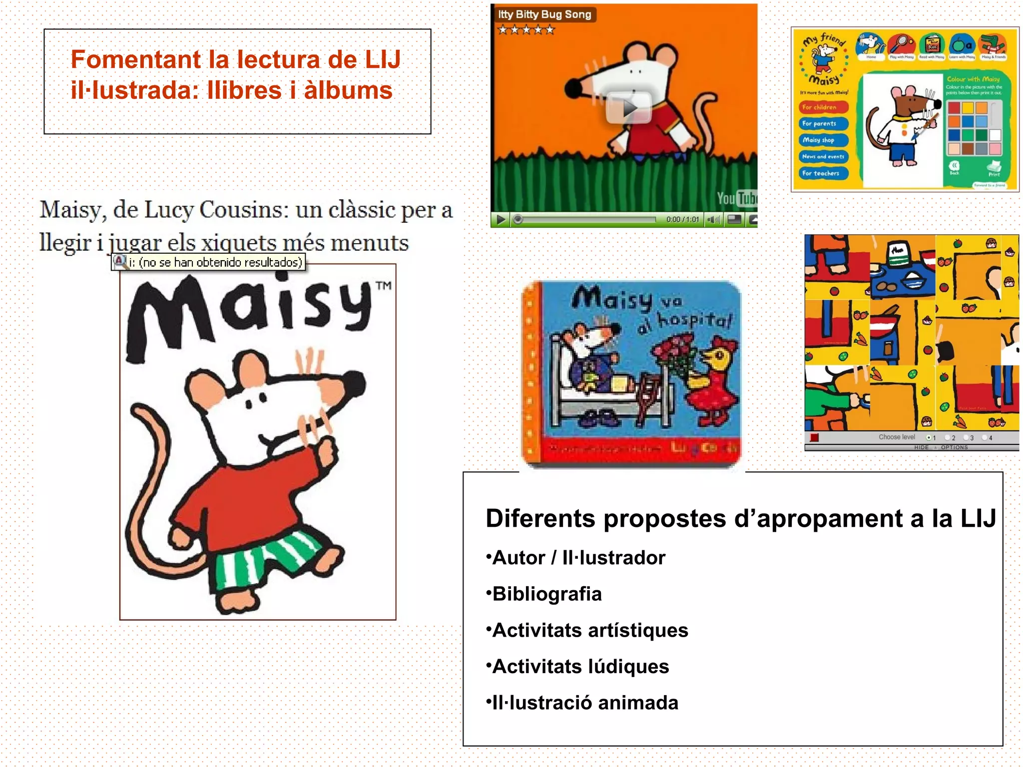 Fomentant la lectura de LIJ
il·lustrada: llibres i àlbums




                                Diferents propostes d’apropament a la LIJ
                                •Autor / Il·lustrador
                                •Bibliografia
                                •Activitats artístiques
                                •Activitats lúdiques
                                •Il·lustració animada
 