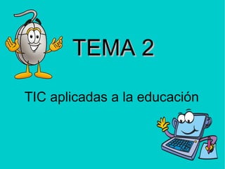 TEMA 2 TIC aplicadas a la educación 