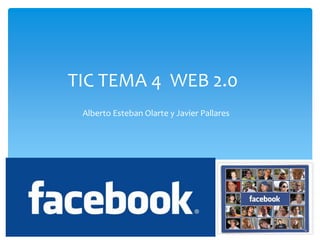 TIC TEMA 4 WEB 2.0
 Alberto Esteban Olarte y Javier Pallares
 