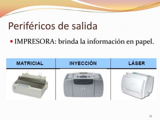 Periféricos de salida
 IMPRESORA: brinda la información en papel.




                                          26
 