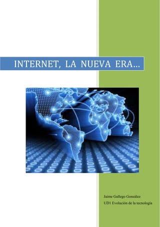 INTERNET, LA NUEVA ERA…

Jaime Gallego González
UD1 Evolución de la tecnología

 