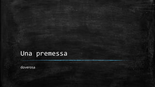 Una premessa
doverosa
 
