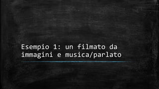 Esempio 1: un filmato da
immagini e musica/parlato
 