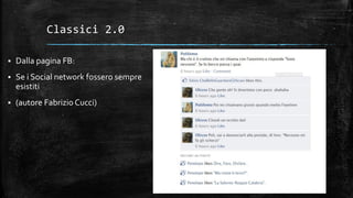 Classici 2.0
 Dalla pagina FB:
 Se i Social network fossero sempre
esistiti
 (autore Fabrizio Cucci)
 