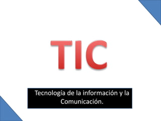TIC Tecnología de la información y la Comunicación. 