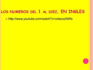LOS NUMEROS del 1 al diez, EN INGLEShttp://www.youtube.com/watch?v=ortacxz5Wfo