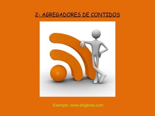 2- AGREGADORES DE CONTIDOS Exemplo: www.bloglines.com 