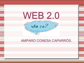 WEB 2.0

AMPARO CONESA CAPARRÓS.
 