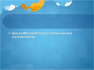 Que es Microsoft Excel y cuales son sus
carácterísticas
 