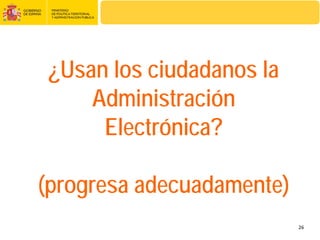 ¿Usan los ciudadanos la
    Administración
     Electrónica?

(progresa adecuadamente)
                           26
 