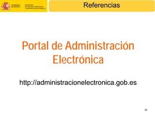 Referencias




Portal de Administración
       Electrónica
http://administracionelectronica.gob.es


                                          50
 
