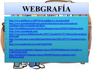 WEBGRAFÍA
•
•
•
•
•

•
•
•
•

•

http://www.publiteca.es/2007/01/la-publiteca-y-su-autor.html
http://www.actualidadeditori...