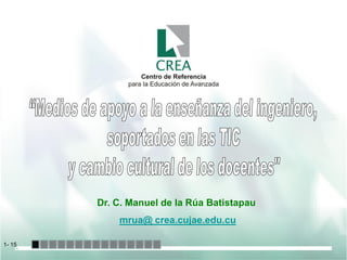 Dr. C. Manuel de la Rúa Batistapau
mrua@ crea.cujae.edu.cu
1- 15

 