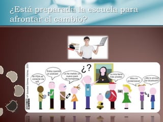 ¿Está preparada la escuela para
afrontar el cambio?
 
