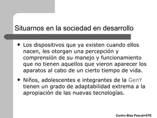 <ul><li>L os dispositivos que ya existen cuando ellos nacen, les otorgan una percepción y comprensión de su manejo y funci...