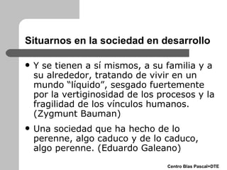 Situarnos en la sociedad en desarrollo <ul><li>Y se tienen a sí mismos, a su familia y a su alrededor, tratando de vivir e...