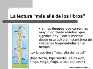 La lectura “más allá de los libros” <ul><ul><ul><li>en los tiempos que corren, es muy importante redefinir qué significa h...
