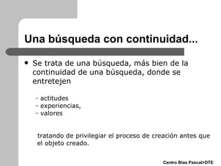 Una búsqueda con continuidad... <ul><li>Se trata de una búsqueda, más bien de la continuidad de una búsqueda, donde se ent...