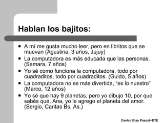 Hablan los bajitos: <ul><li>A mí me gusta mucho leer, pero en libritos que se muevan (Agustina, 3 años, Jujuy) </li></ul><...