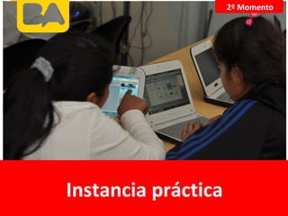 2º Momento
Instancia práctica
 