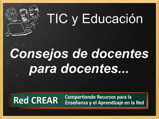 TIC y Educación

Consejos de docentes
  para docentes...
 