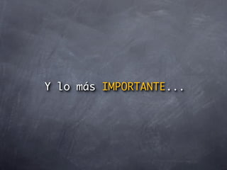 Y lo más IMPORTANTE...
 