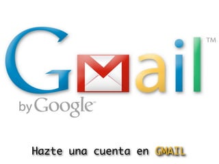 Hazte una cuenta en GMAIL
 