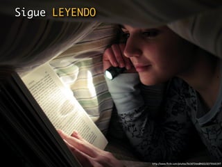Sigue LEYENDO




                http://www.ﬂickr.com/photos/56387066@N00/2079365397
 