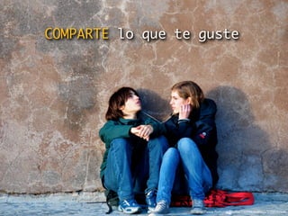 COMPARTE lo que te guste




                  http://www.ﬂickr.com/photos/72098626@N00/3088582622
 
