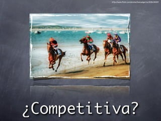 http://www.ﬂickr.com/photos/manuelgarcia/208438209




¿Competitiva?
 
