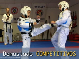 Demasiado COMPETITIVOS
http://www.ﬂickr.com/photos/akahige/97027873
 