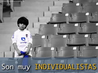 http://www.ﬂickr.com/photos/vixl/4463603661




 Son muy INDIVIDUALISTAS
 