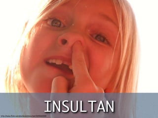 http:/
                                              INSULTAN
      /www.ﬂickr.com/photos/pinksherbet/3295969599
 