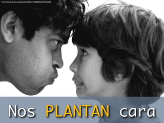 http://www.ﬂickr.com/photos/30003321@N00/2710462812




      Nos PLANTAN cara
 