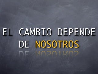 EL CAMBIO DEPENDE
   DE NOSOTROS
 