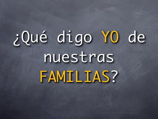 ¿Qué digo YO de
    nuestras
   FAMILIAS?
 
