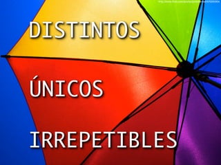 http://www.ﬂickr.com/photos/pinksherbet/470091904




DISTINTOS

ÚNICOS

IRREPETIBLES
 