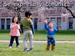 Se expresa y comunica




               http://www.ﬂickr.com/photos/wonderlane/2365912998
 